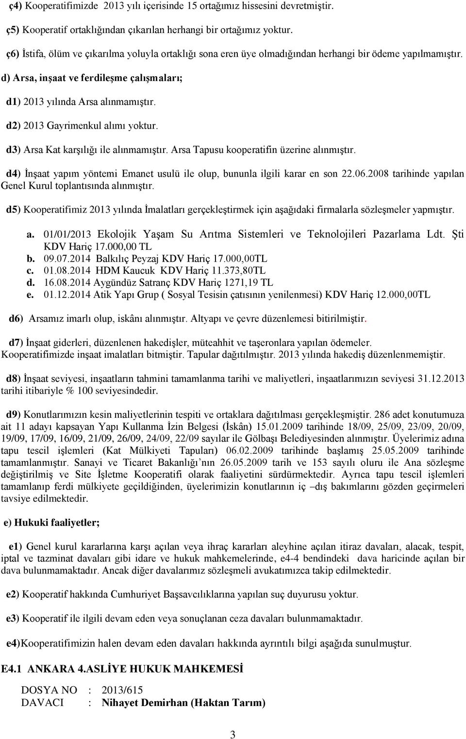 d2) 2013 Gayrimenkul alımı yoktur. d3) Arsa Kat karşılığı ile alınmamıştır. Arsa Tapusu kooperatifin üzerine alınmıştır. d4) İnşaat yapım yöntemi Emanet usulü ile olup, bununla ilgili karar en son 22.