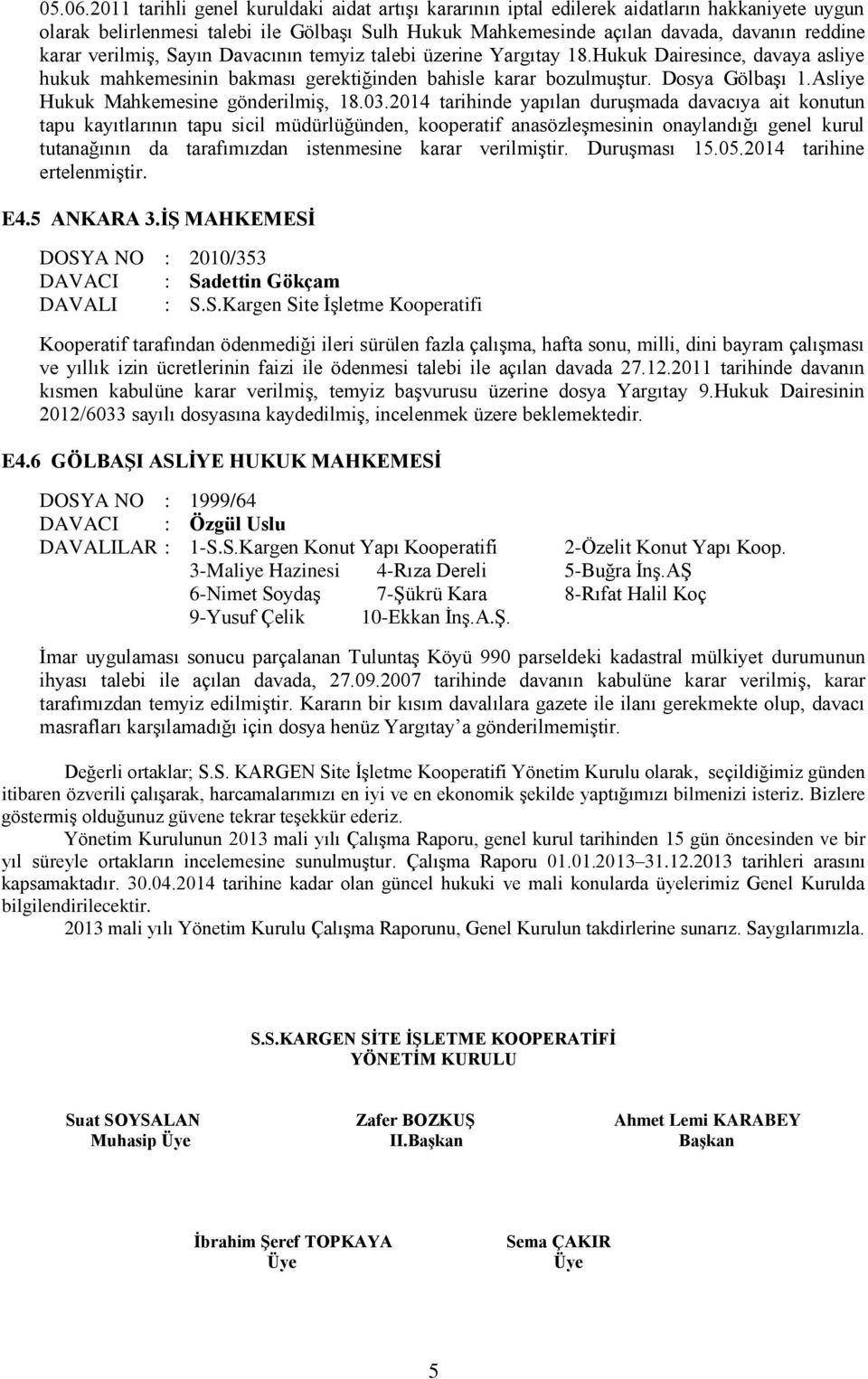 verilmiş, Sayın Davacının temyiz talebi üzerine Yargıtay 18.Hukuk Dairesince, davaya asliye hukuk mahkemesinin bakması gerektiğinden bahisle karar bozulmuştur. Dosya Gölbaşı 1.