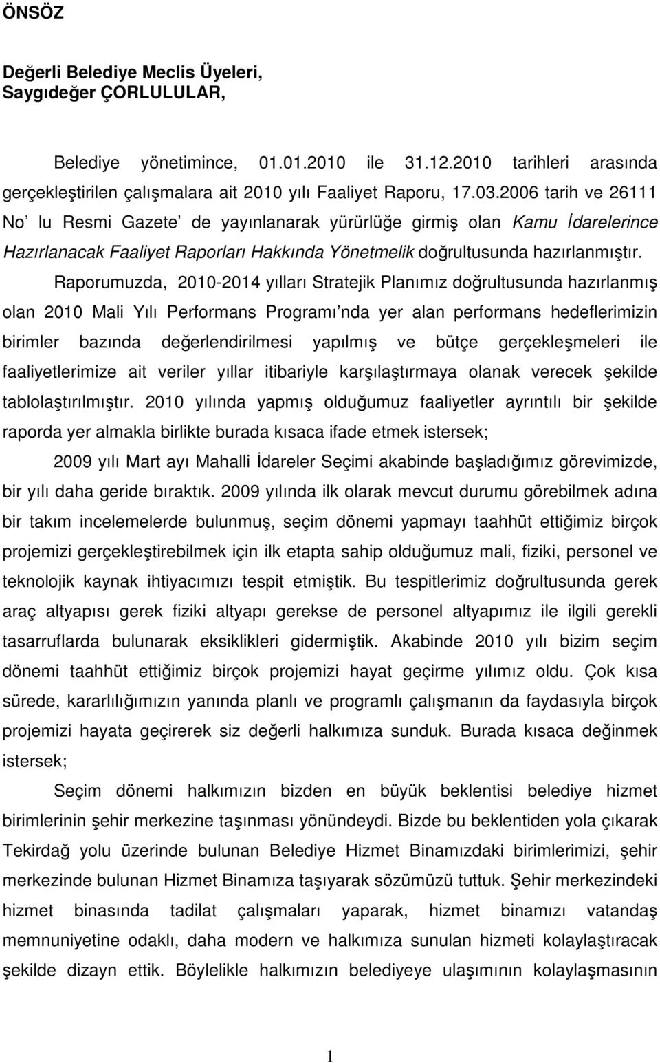 Raporumuzda, 2010-2014 yılları Stratejik Planımız doğrultusunda hazırlanmış olan 2010 Mali Yılı Performans Programı nda yer alan performans hedeflerimizin birimler bazında değerlendirilmesi yapılmış