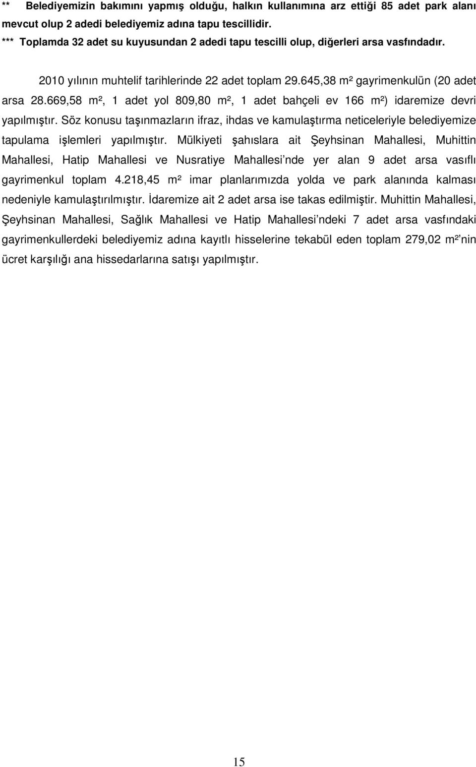 669,58 m², 1 adet yol 809,80 m², 1 adet bahçeli ev 166 m²) idaremize devri yapılmıştır. Söz konusu taşınmazların ifraz, ihdas ve kamulaştırma neticeleriyle belediyemize tapulama işlemleri yapılmıştır.