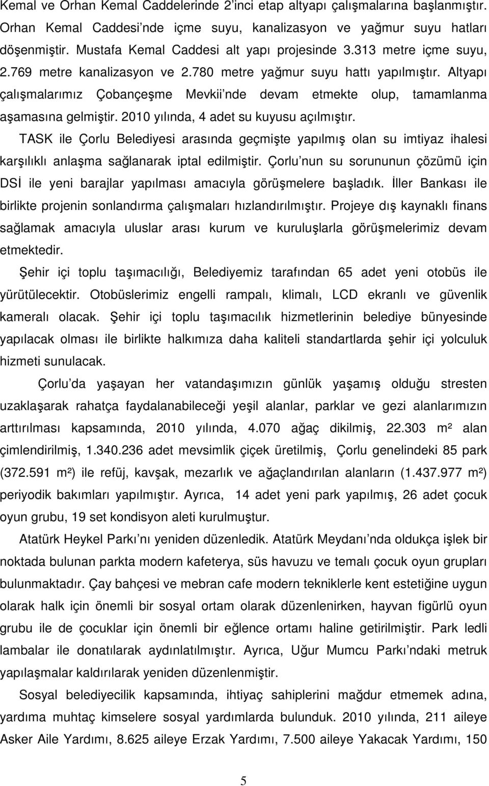 Altyapı çalışmalarımız Çobançeşme Mevkii nde devam etmekte olup, tamamlanma aşamasına gelmiştir. 2010 yılında, 4 adet su kuyusu açılmıştır.