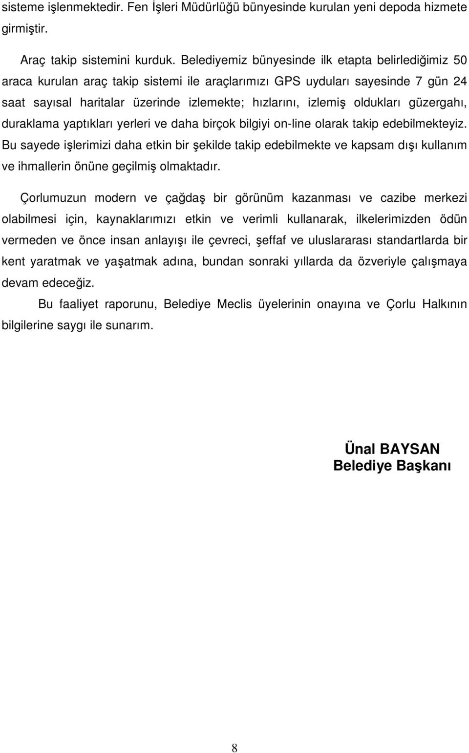 oldukları güzergahı, duraklama yaptıkları yerleri ve daha birçok bilgiyi on-line olarak takip edebilmekteyiz.