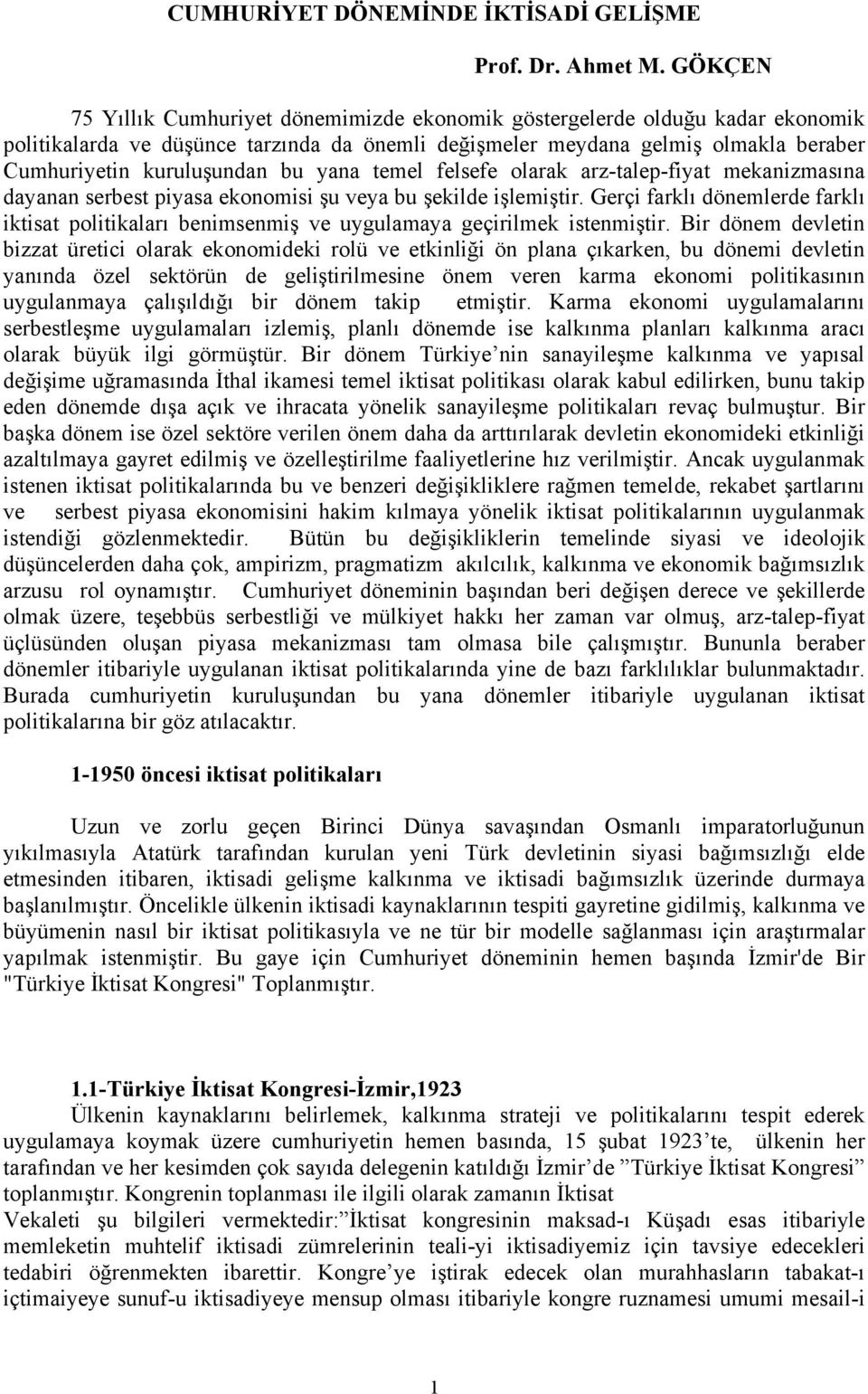 yana temel felsefe olarak arz-talep-fiyat mekanizmasına dayanan serbest piyasa ekonomisi şu veya bu şekilde işlemiştir.