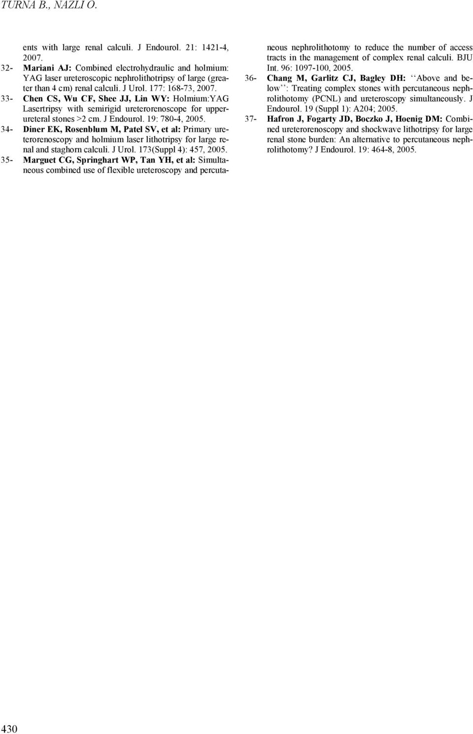 33- Chen CS, Wu CF, Shee JJ, Lin WY: Holmium:YAG Lasertripsy with semirigid ureterorenoscope for upperureteral stones >2 cm. J Endourol. 19: 780-4, 2005.