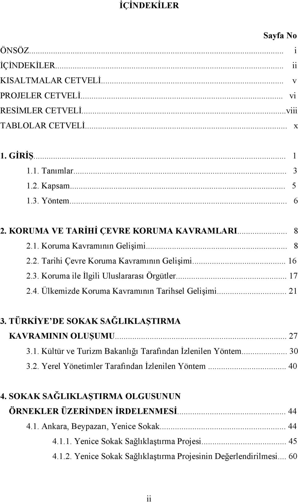 Ülkemizde Koruma Kavramının Tarihsel Gelişimi... 21 3. TÜRKİYE DE SOKAK SAĞLIKLAŞTIRMA KAVRAMININ OLUŞUMU... 27 3.1. Kültür ve Turizm Bakanlığı Tarafından İzlenilen Yöntem... 30 3.2. Yerel Yönetimler Tarafından İzlenilen Yöntem.