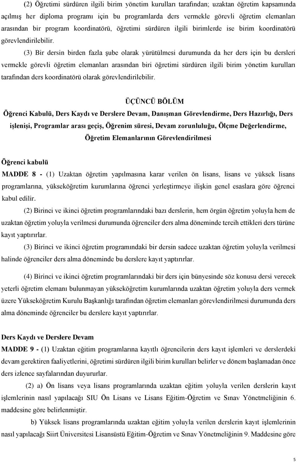 (3) Bir dersin birden fazla şube olarak yürütülmesi durumunda da her ders için bu dersleri vermekle görevli öğretim elemanları arasından biri öğretimi sürdüren ilgili birim yönetim kurulları