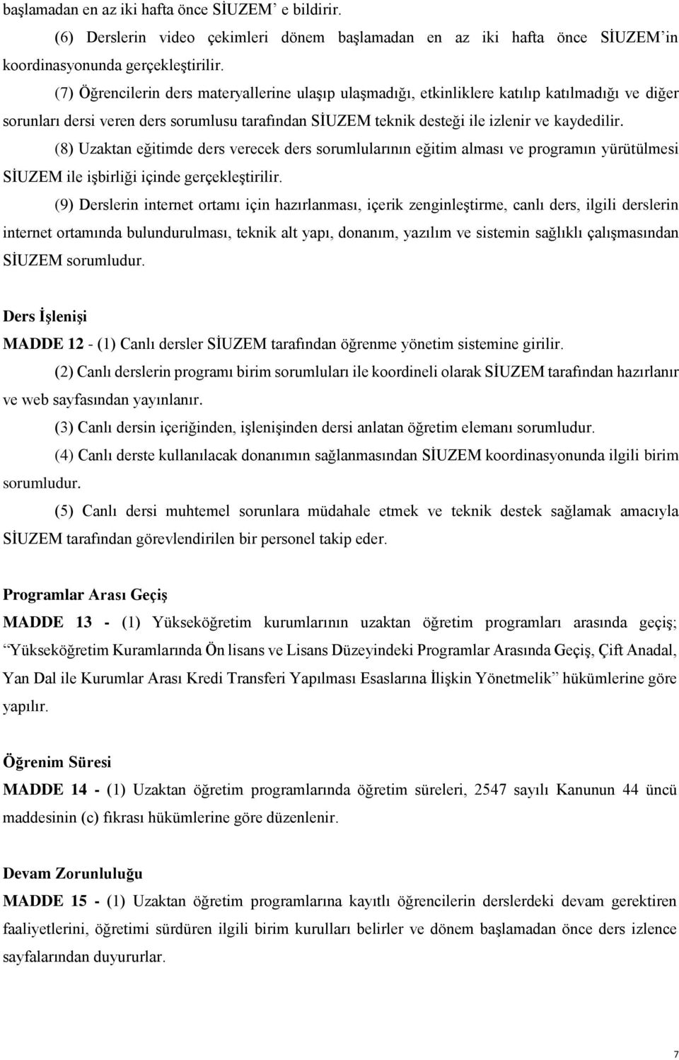 (8) Uzaktan eğitimde ders verecek ders sorumlularının eğitim alması ve programın yürütülmesi SİUZEM ile işbirliği içinde gerçekleştirilir.