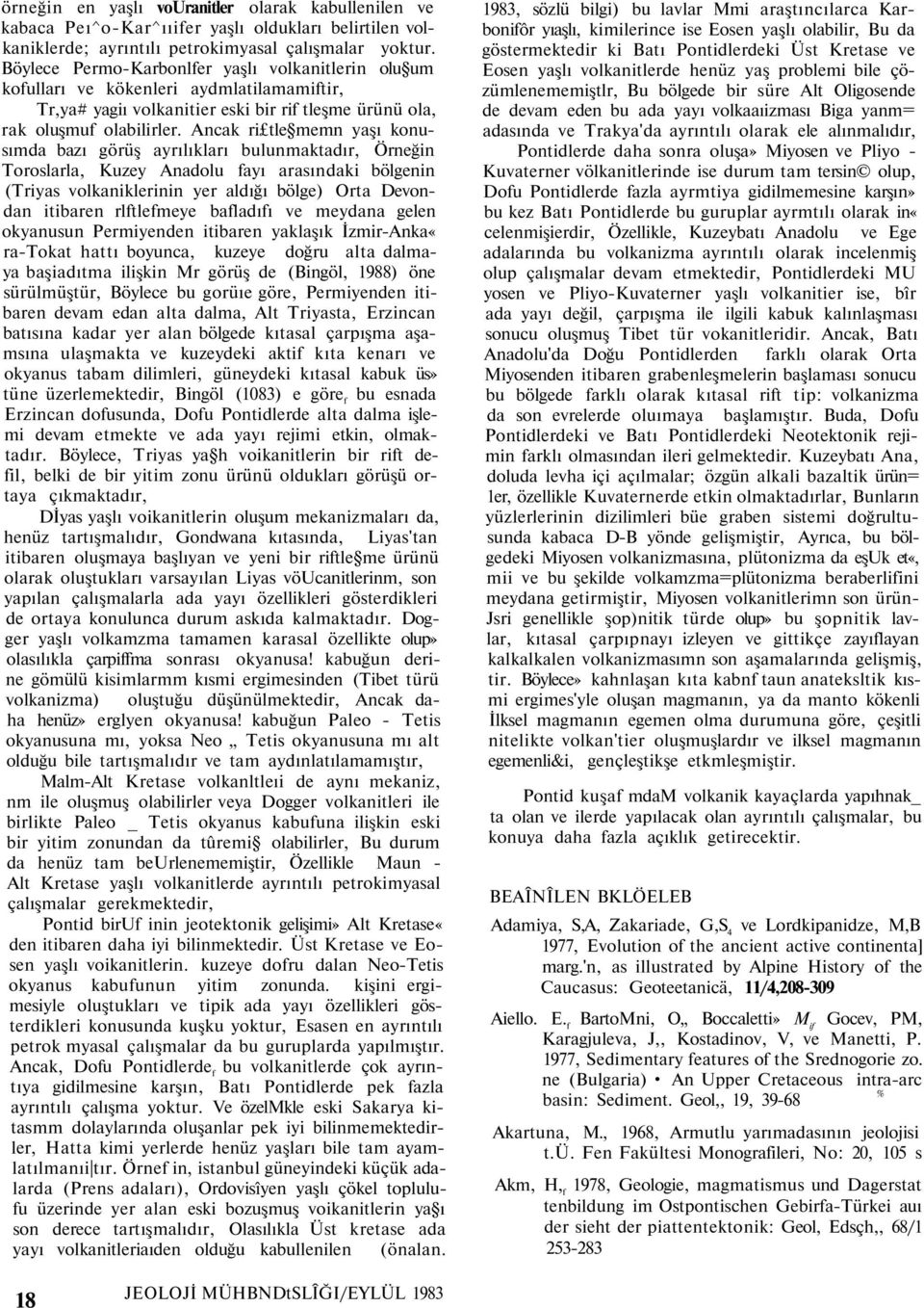 Ancak ri tle memn yaşı konusımda bazı görüş ayrılıkları bulunmaktadır, Örneğin Toroslarla, Kuzey Anadolu fayı arasındaki bölgenin (Triyas volkaniklerinin yer aldığı bölge) Orta Devondan itibaren