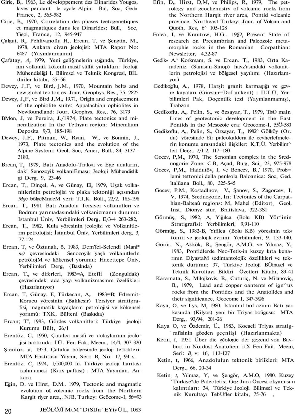 geli melerin ışığında, Türkiye, nm volkanik kökenli masif sülfit yatakları: Jeoloji Mühendisliği I. Bilimsel ve Teknik Kongresi, BİL diriler kitabı, 35=56, Dewey, J,F, ve Bird, j.m. f 1970, Mountain belts and new global tec ton es: Jour, Geophys.