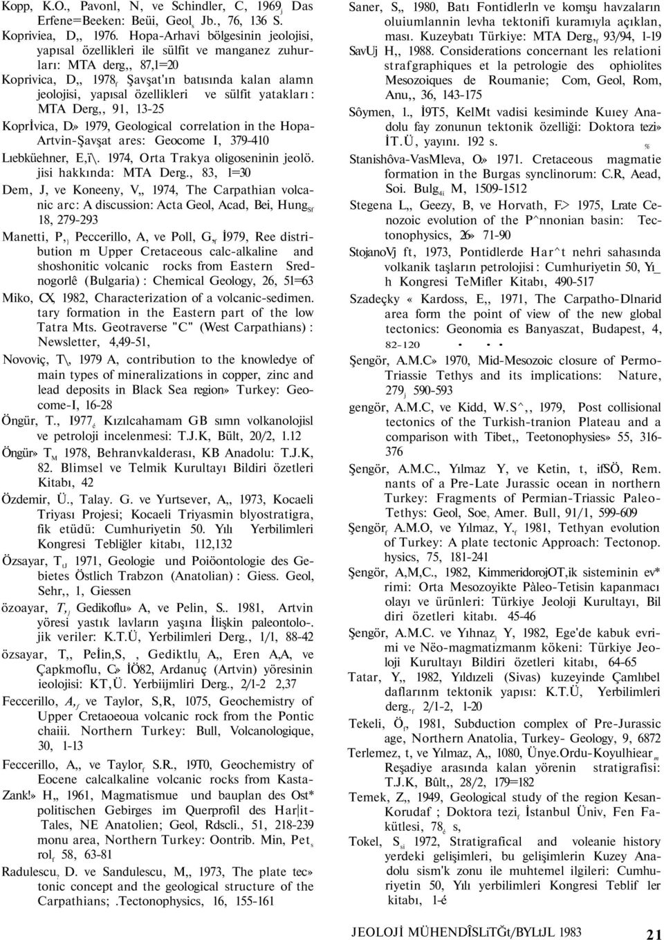 sülfit yatakları : MTA Derg,, 91, 13-25 Koprİvica, D.» 1979, Geological correlation in the Hopa- Artvin-Şavşat ares: Geocome I, 379-410 Lıebküehner, E,ï\. 1974, Orta Trakya oligoseninin jeolö.