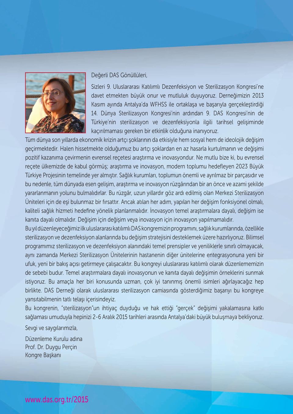 DAS Kongresi nin de Türkiye nin sterilizasyon ve dezenfeksiyonla ilgili tarihsel gelişiminde kaçırılmaması gereken bir etkinlik olduğuna inanıyoruz.