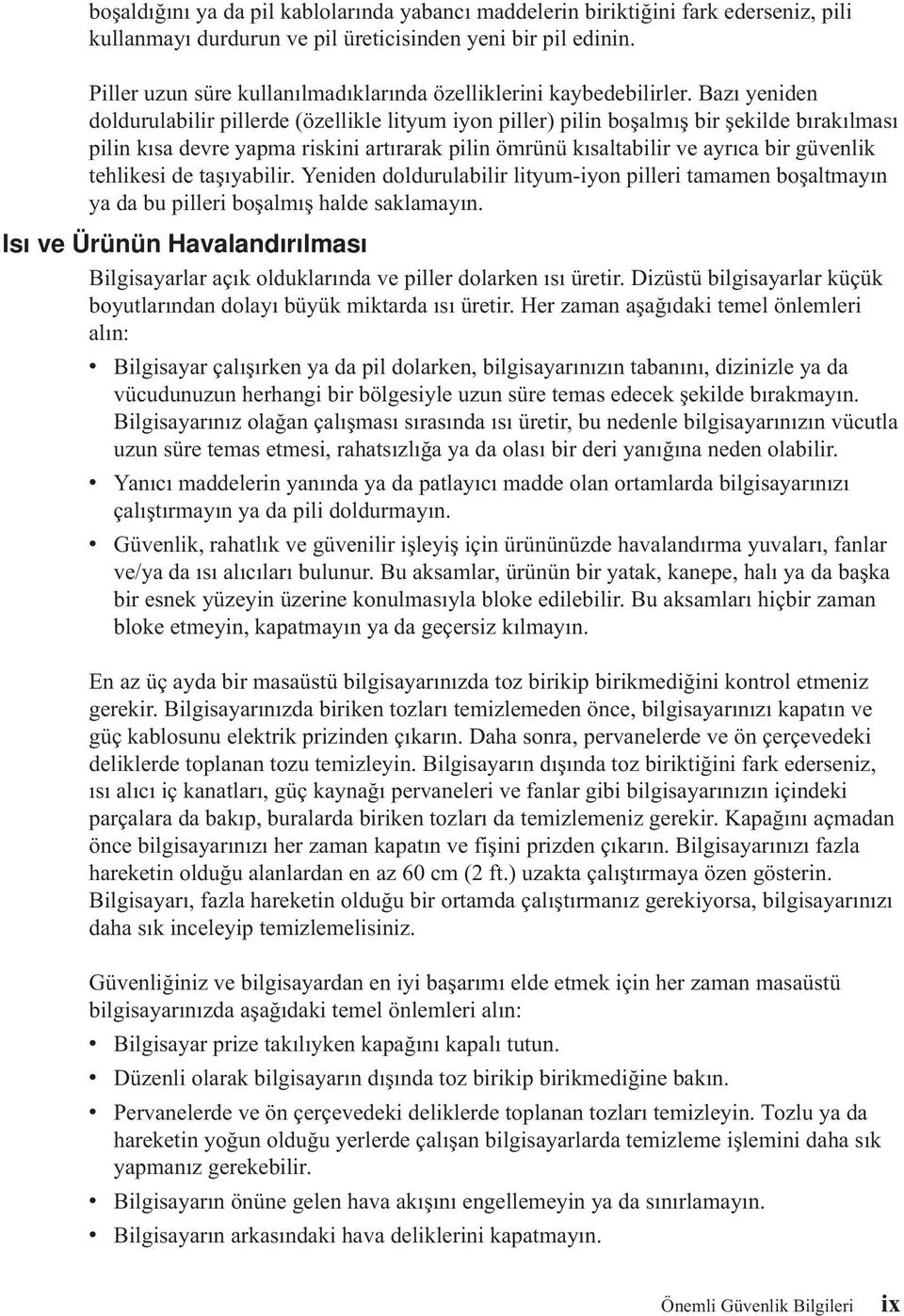 Bazı yeniden doldurulabilir pillerde (özellikle lityum iyon piller) pilin boşalmış bir şekilde bırakılması pilin kısa devre yapma riskini artırarak pilin ömrünü kısaltabilir ve ayrıca bir güvenlik