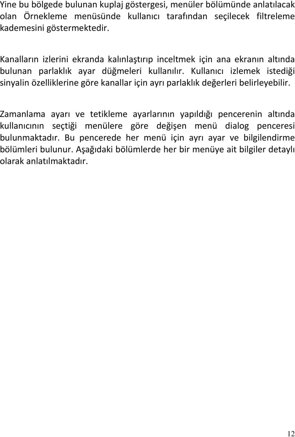 Kullanıcı izlemek istediği sinyalin özelliklerine göre kanallar için ayrı parlaklık değerleri belirleyebilir.