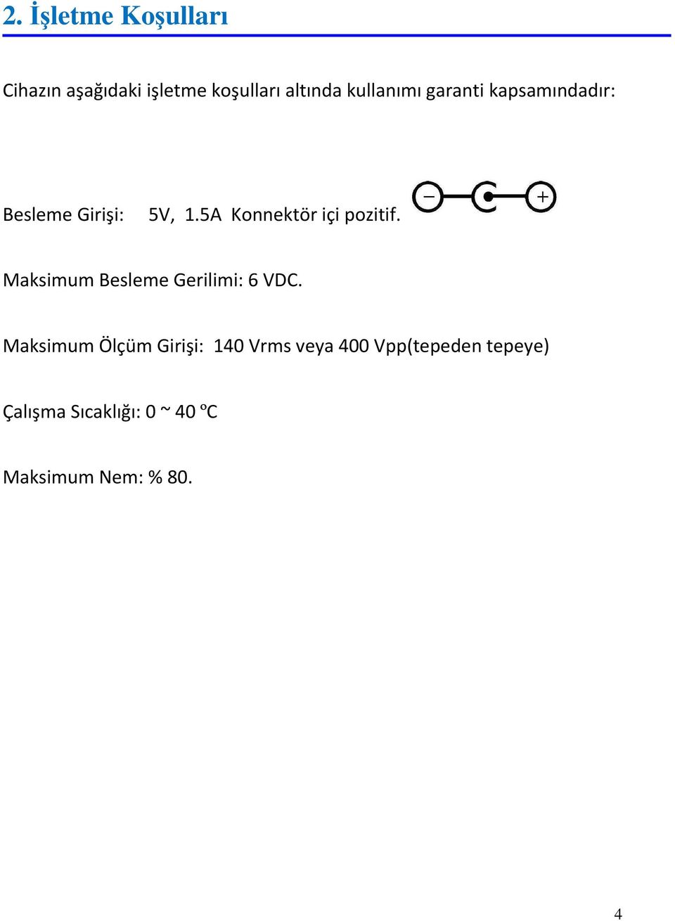 5A Konnektör içi pozitif. Maksimum Besleme Gerilimi: 6 VDC.