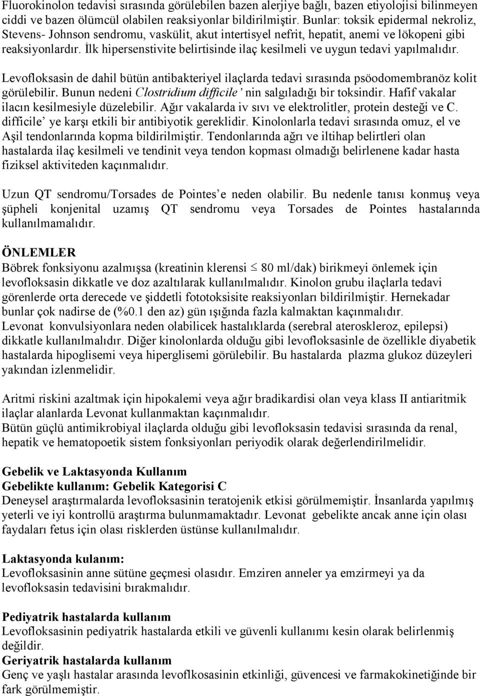 Ġlk hipersenstivite belirtisinde ilaç kesilmeli ve uygun tedavi yapılmalıdır. Levofloksasin de dahil bütün antibakteriyel ilaçlarda tedavi sırasında psöodomembranöz kolit görülebilir.