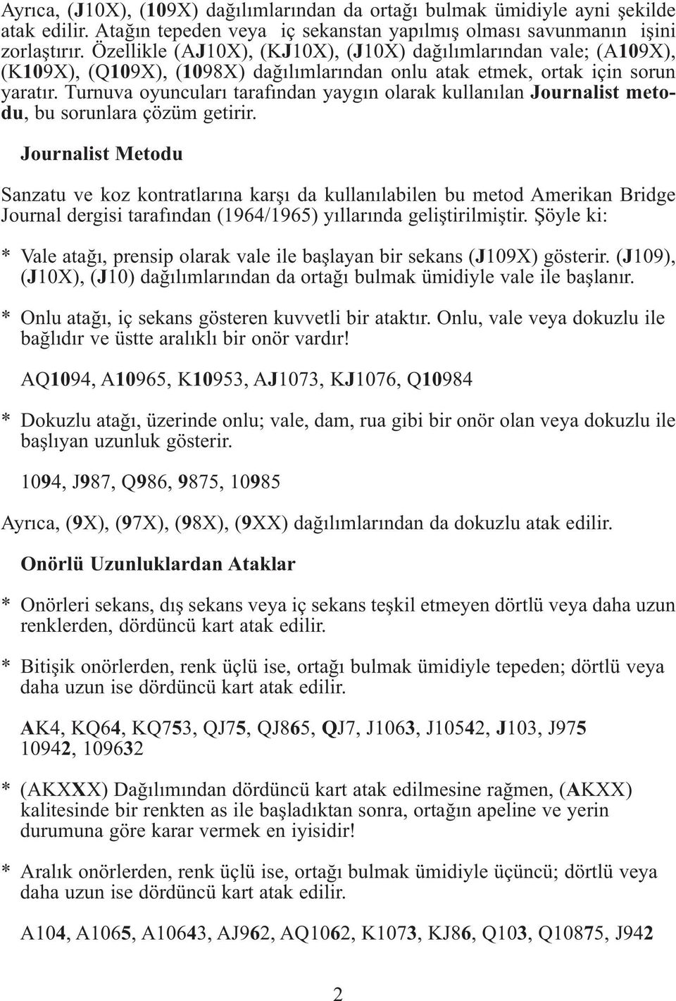 Turnuva oyuncuları tarafından yaygın olarak kullanılan Journalist metodu, bu sorunlara çözüm getirir.