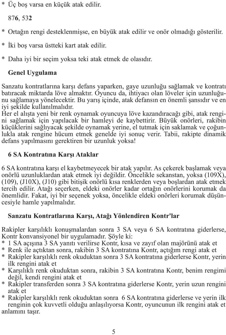 Oyuncu da, ihtiyacı olan löveler için uzunluğunu sağlamaya yönelecektir. Bu yarış içinde, atak defansın en önemli şansıdır ve en iyi şekilde kullanılmalıdır.