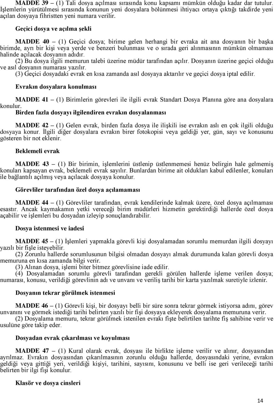 Geçici dosya ve açılma şekli MADDE 40 (1) Geçici dosya; birime gelen herhangi bir evraka ait ana dosyanın bir başka birimde, ayrı bir kişi veya yerde ve benzeri bulunması ve o sırada geri alınmasının