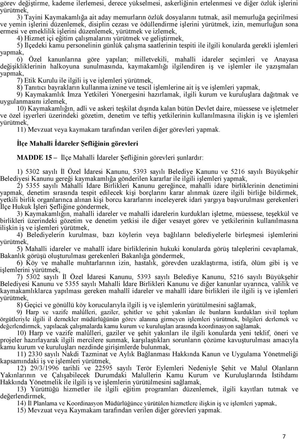 çalışmalarını yürütmek ve geliştirmek, 5) İlçedeki kamu personelinin günlük çalışma saatlerinin tespiti ile ilgili konularda gerekli işlemleri yapmak, 6) Özel kanunlarına göre yapılan; milletvekili,