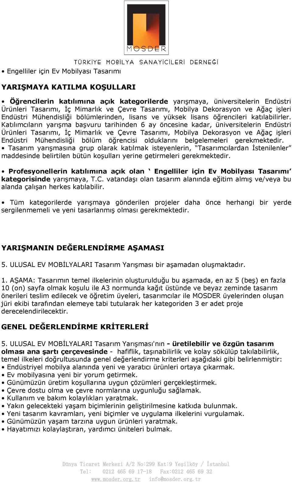 Katılımcıların yarışma başvuru tarihinden 6 ay öncesine kadar, üniversitelerin Endüstri Ürünleri Tasarımı, İç Mimarlık ve Çevre Tasarımı, Mobilya Dekorasyon ve Ağaç işleri Endüstri Mühendisliği bölüm