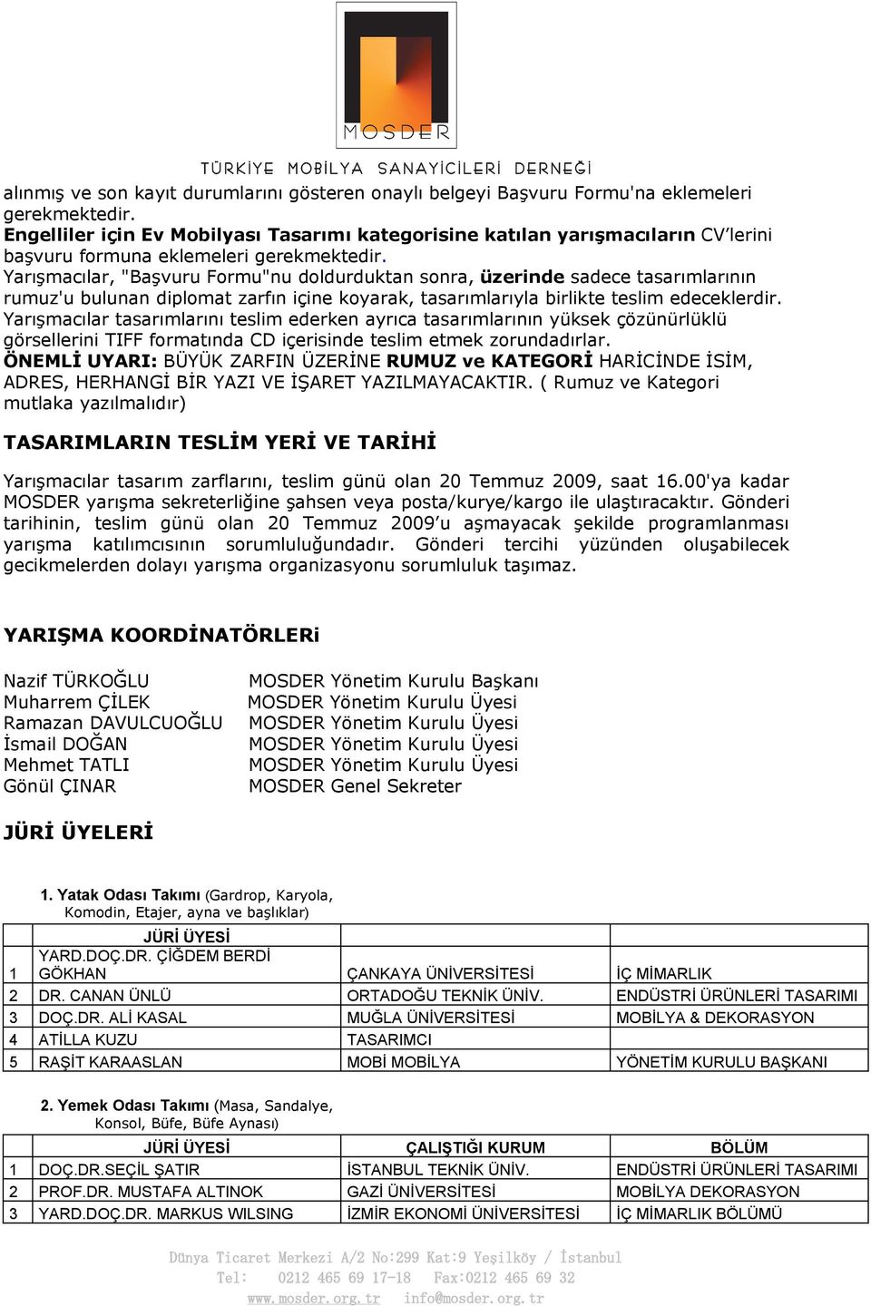 Yarışmacılar, "Başvuru Formu"nu doldurduktan sonra, üzerinde sadece tasarımlarının rumuz'u bulunan diplomat zarfın içine koyarak, tasarımlarıyla birlikte teslim edeceklerdir.