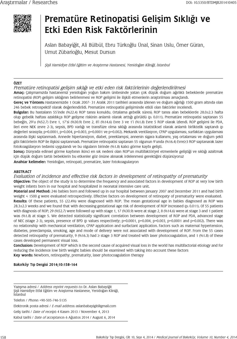 Şişli Hamidiye Etfal Eğitim ve Araştırma Hastanesi, Yenidoğan Kliniği, İstanbul ÖZET Prematüre retinopatisi gelişim sıklığı ve etki eden risk faktörlerinin değerlendirilmesi Amaç: Çalışmamızda