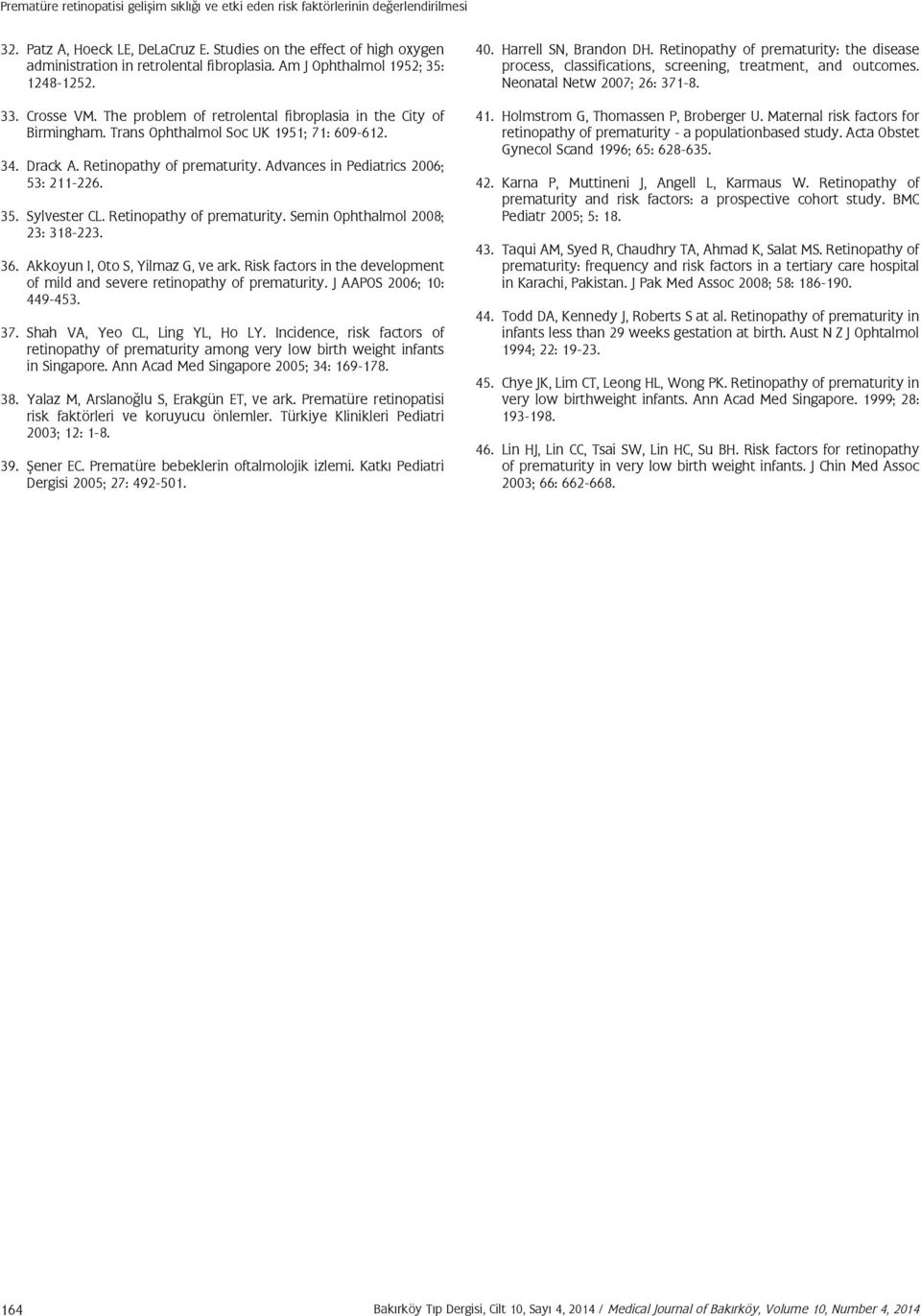 Trans Ophthalmol Soc UK 1951; 71: 609-612. 34. Drack A. Retinopathy of prematurity. Advances in Pediatrics 2006; 53: 211-226. 35. Sylvester CL. Retinopathy of prematurity. Semin Ophthalmol 2008; 23: 318-223.