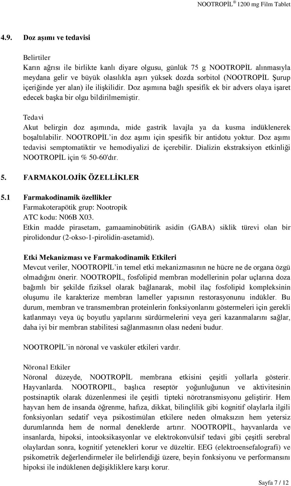 Tedavi Akut belirgin doz aşımında, mide gastrik lavajla ya da kusma indüklenerek boşaltılabilir. NOOTROPİL in doz aşımı için spesifik bir antidotu yoktur.