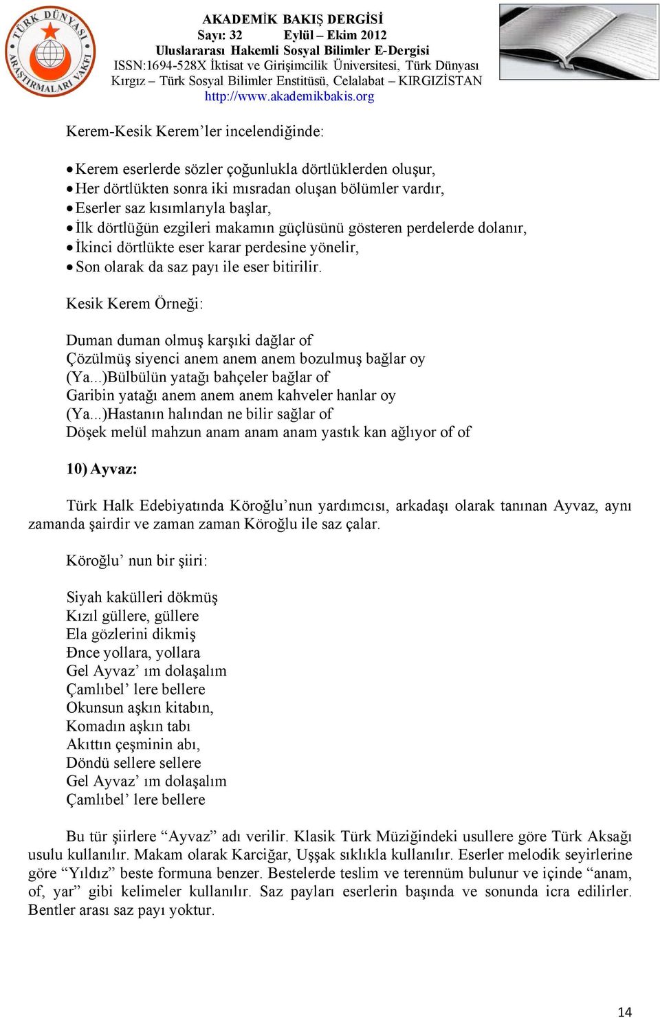 Kesik Kerem Örneği: Duman duman olmuş karşıki dağlar of Çözülmüş siyenci anem anem anem bozulmuş bağlar oy (Ya...)Bülbülün yatağı bahçeler bağlar of Garibin yatağı anem anem anem kahveler hanlar oy (Ya.