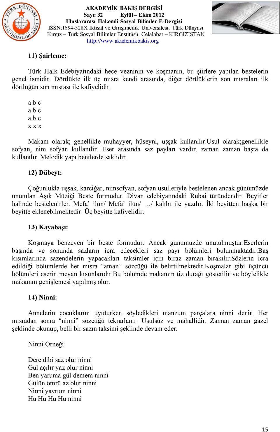 usul olarak;genellikle sofyan, nim sofyan kullanılir. Eser arasında saz payları vardır, zaman zaman başta da kullanılır. Melodik yapı bentlerde saklıdır.