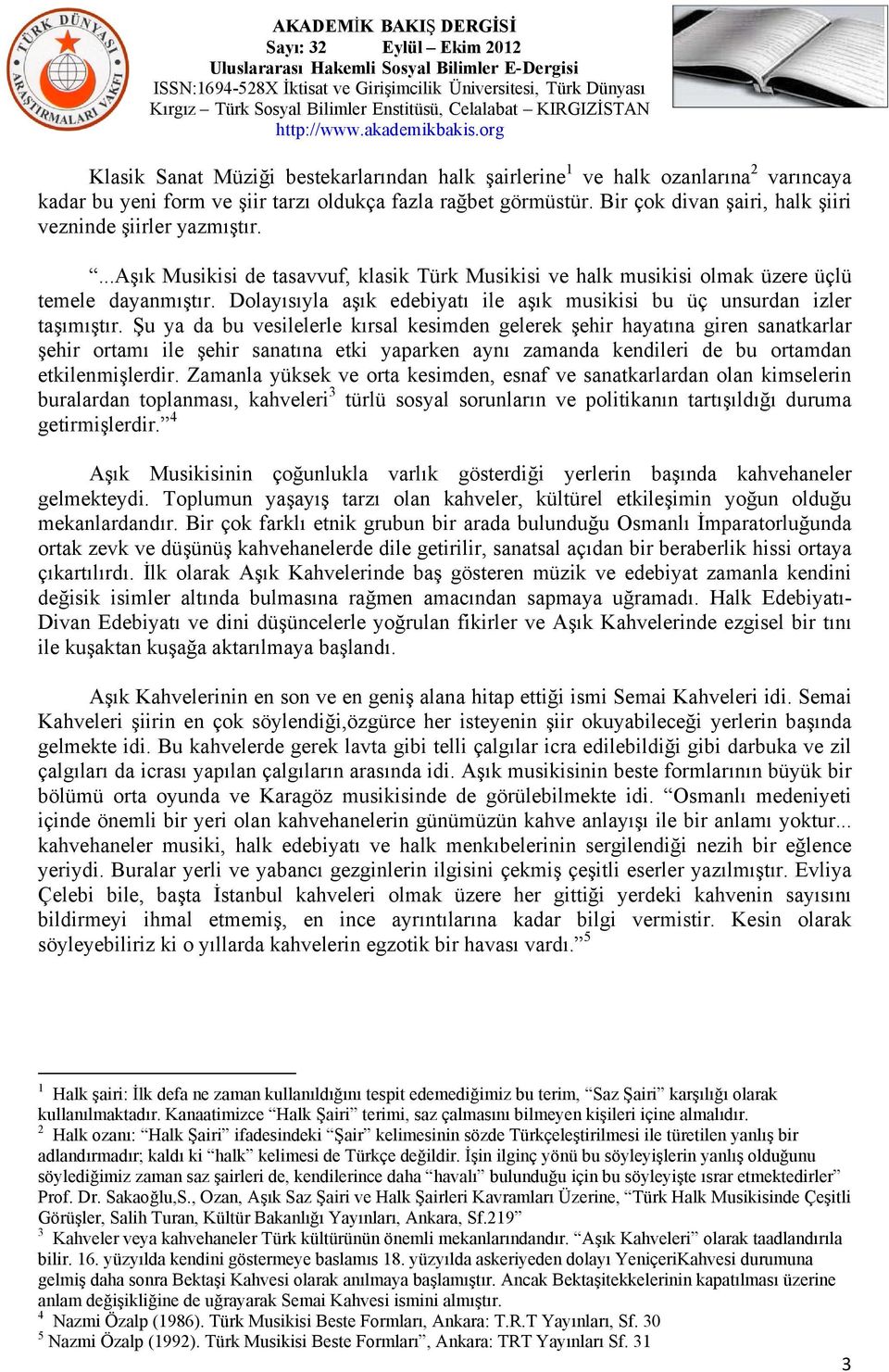 Dolayısıyla aşık edebiyatı ile aşık musikisi bu üç unsurdan izler taşımıştır.