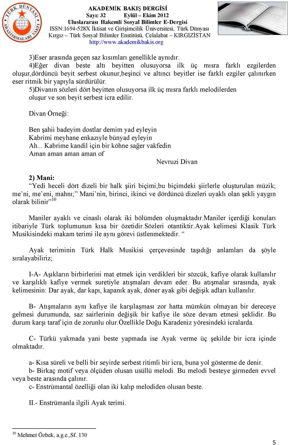 sürdürülür. 5)Divanın sözleri dört beyitten olusuyorsa ilk üç mısra farklı melodilerden oluşur ve son beyit serbest icra edilir.