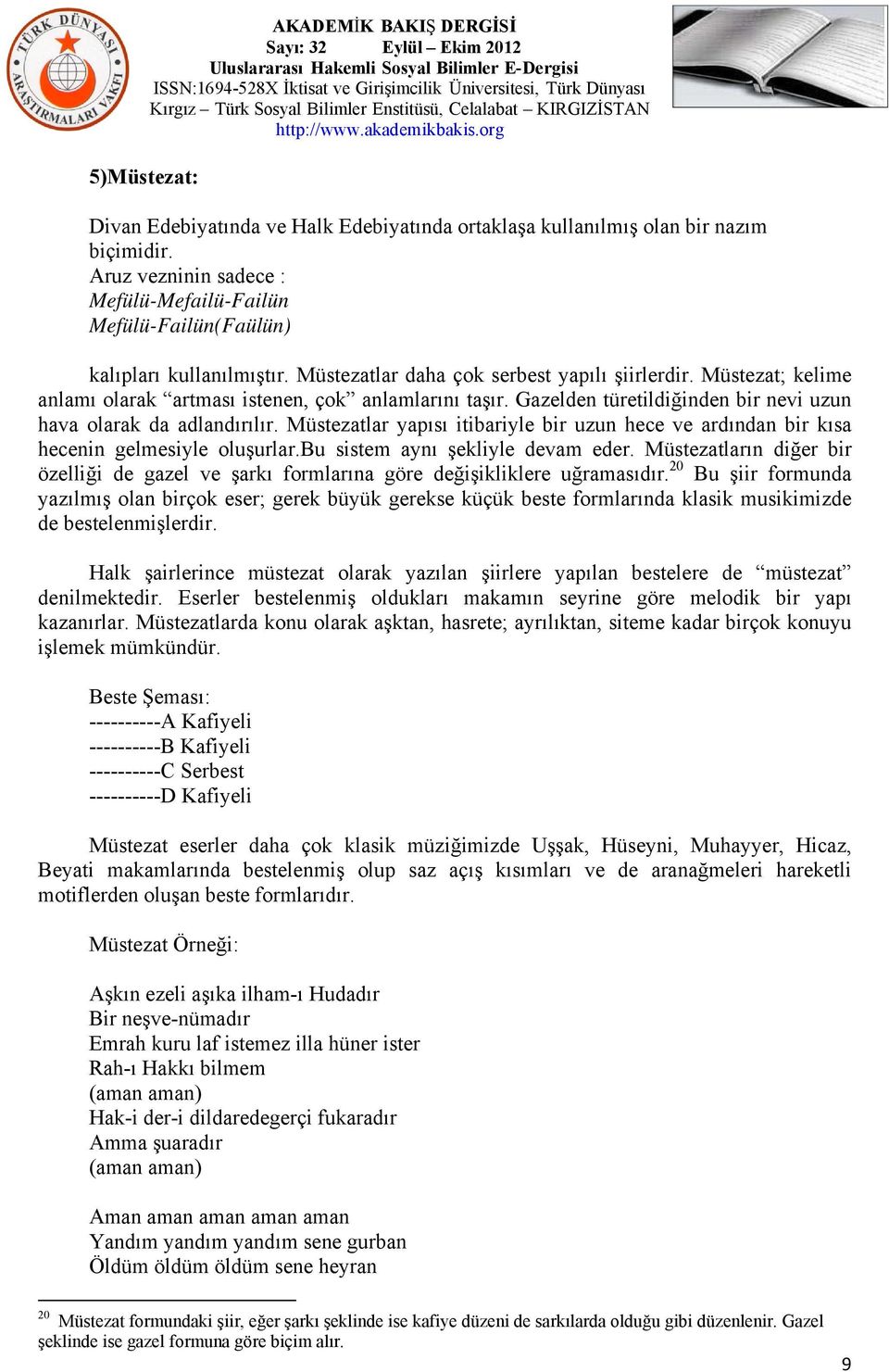 Müstezat; kelime anlamı olarak artması istenen, çok anlamlarını taşır. Gazelden türetildiğinden bir nevi uzun hava olarak da adlandırılır.