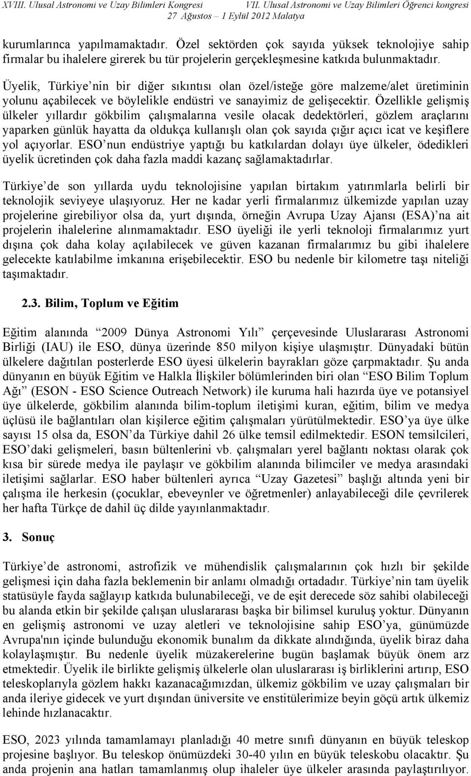 Özellikle gelişmiş ülkeler yıllardır gökbilim çalışmalarına vesile olacak dedektörleri, gözlem araçlarını yaparken günlük hayatta da oldukça kullanışlı olan çok sayıda çığır açıcı icat ve keşiflere