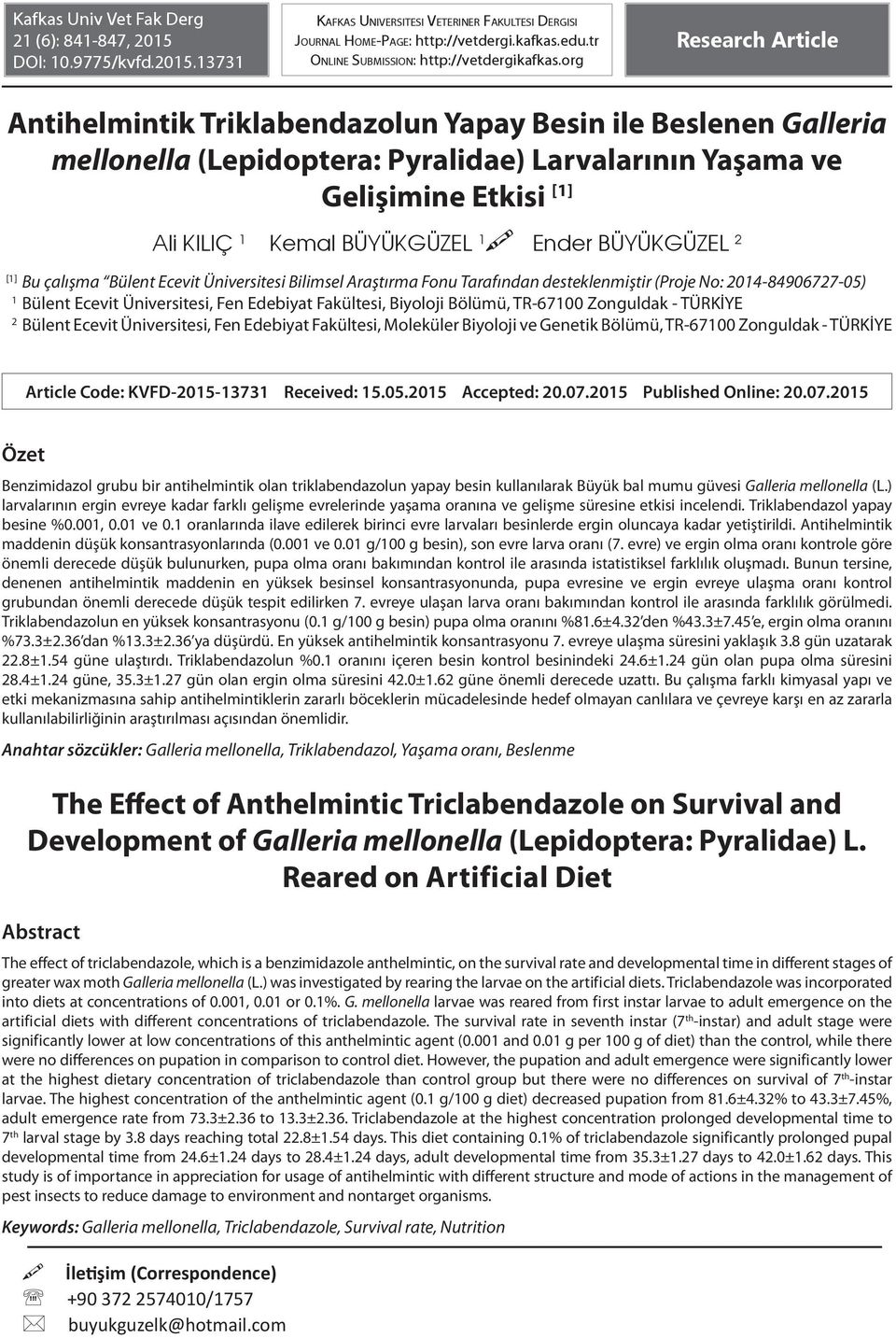 org Research Article Antihelmintik Triklabendazolun Yapay Besin ile Beslenen Galleria mellonella (Lepidoptera: Pyralidae) Larvalarının Yaşama ve Gelişimine Etkisi [1] [1] 1 2 Ali KILIÇ 1 Kemal