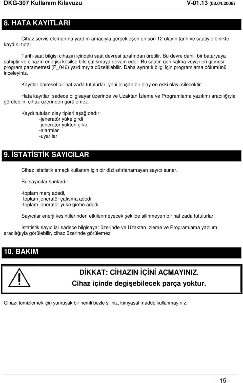 Daha ayrıntılı bilgi için programlama bölümünü inceleyiniz. Kayıtlar dairesel bir hafızada tutulurlar, yeni oluan bir olay en eski olayı silecektir.