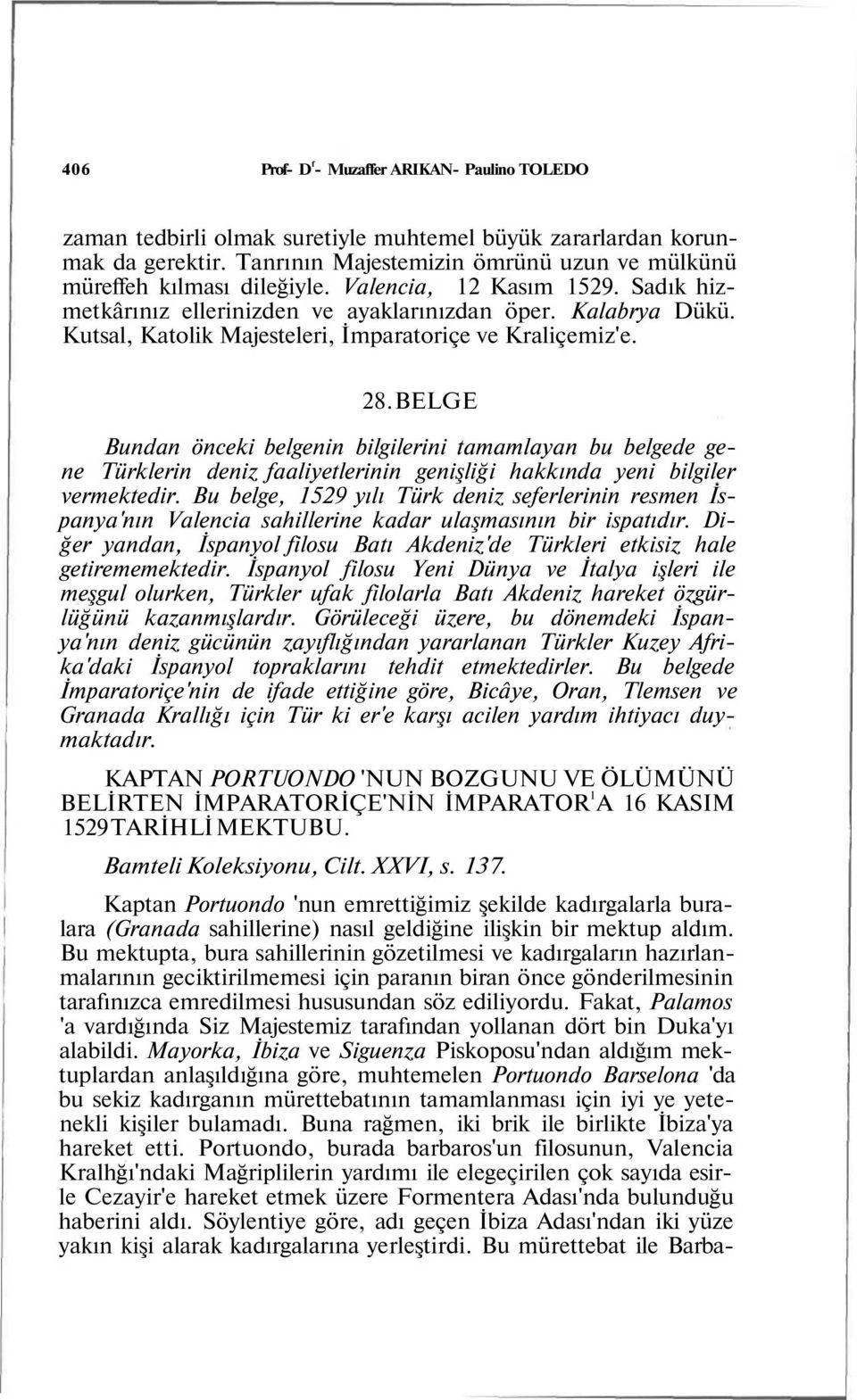 BELGE Bundan önceki belgenin bilgilerini tamamlayan bu belgede gene Türklerin deniz faaliyetlerinin genişliği hakkında yeni bilgiler vermektedir.