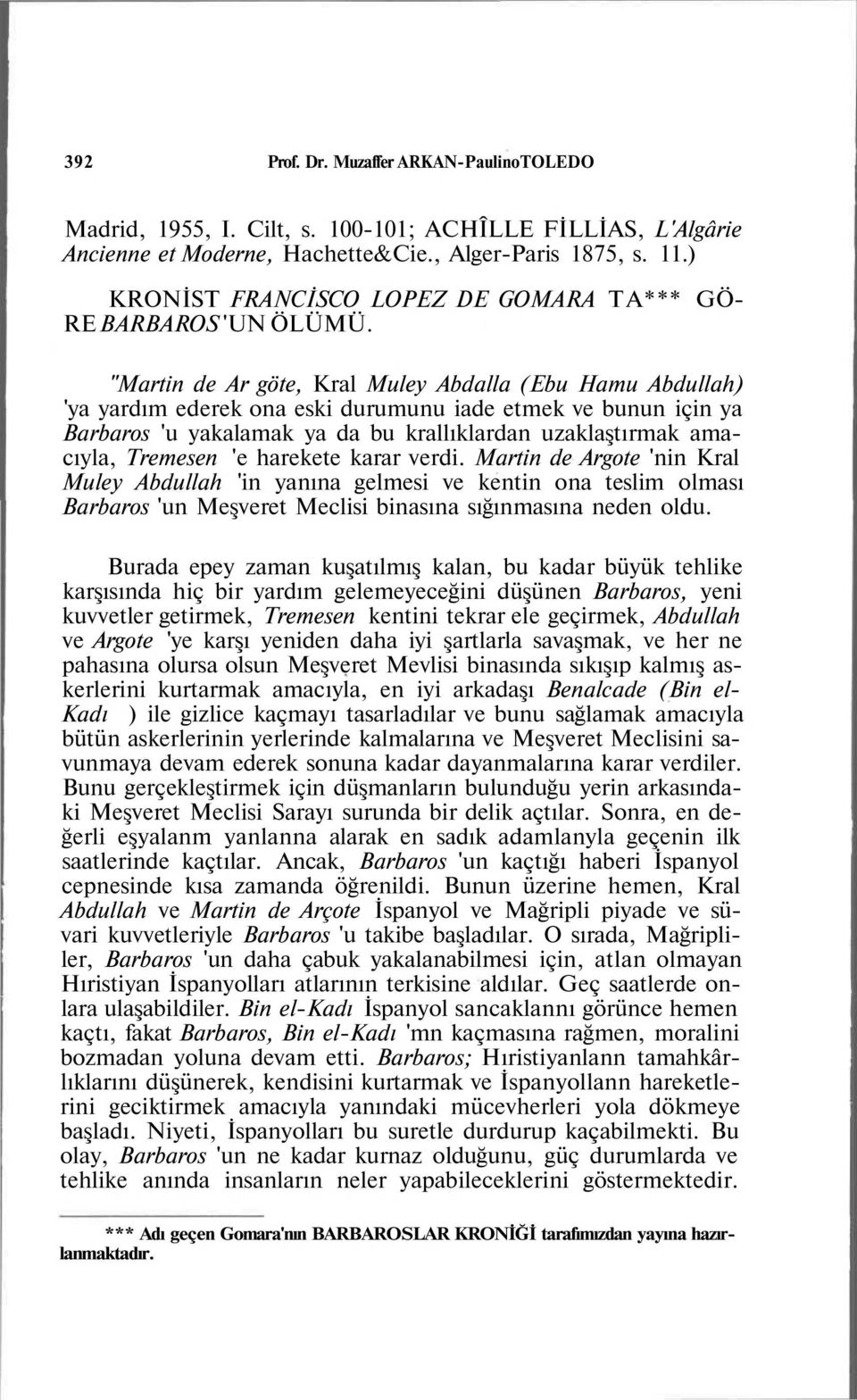 "Martin de Ar göte, Kral Muley Abdalla (Ebu Hamu Abdullah) 'ya yardım ederek ona eski durumunu iade etmek ve bunun için ya Barbaros 'u yakalamak ya da bu krallıklardan uzaklaştırmak amacıyla,