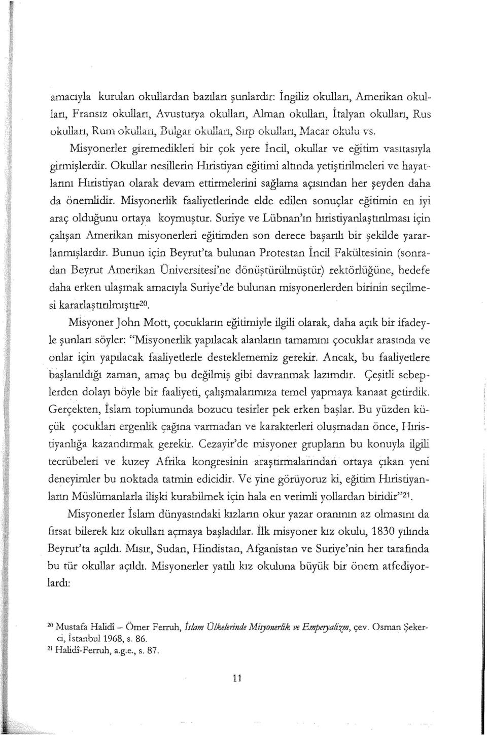 Okullar nesillerin Hıristiyan eğitimi altında yetiştirilmeleri ve hayatlarını Hıristiyan olarak devam ettirmelerini sağlama açısından her şeyden daha da önemlidir.