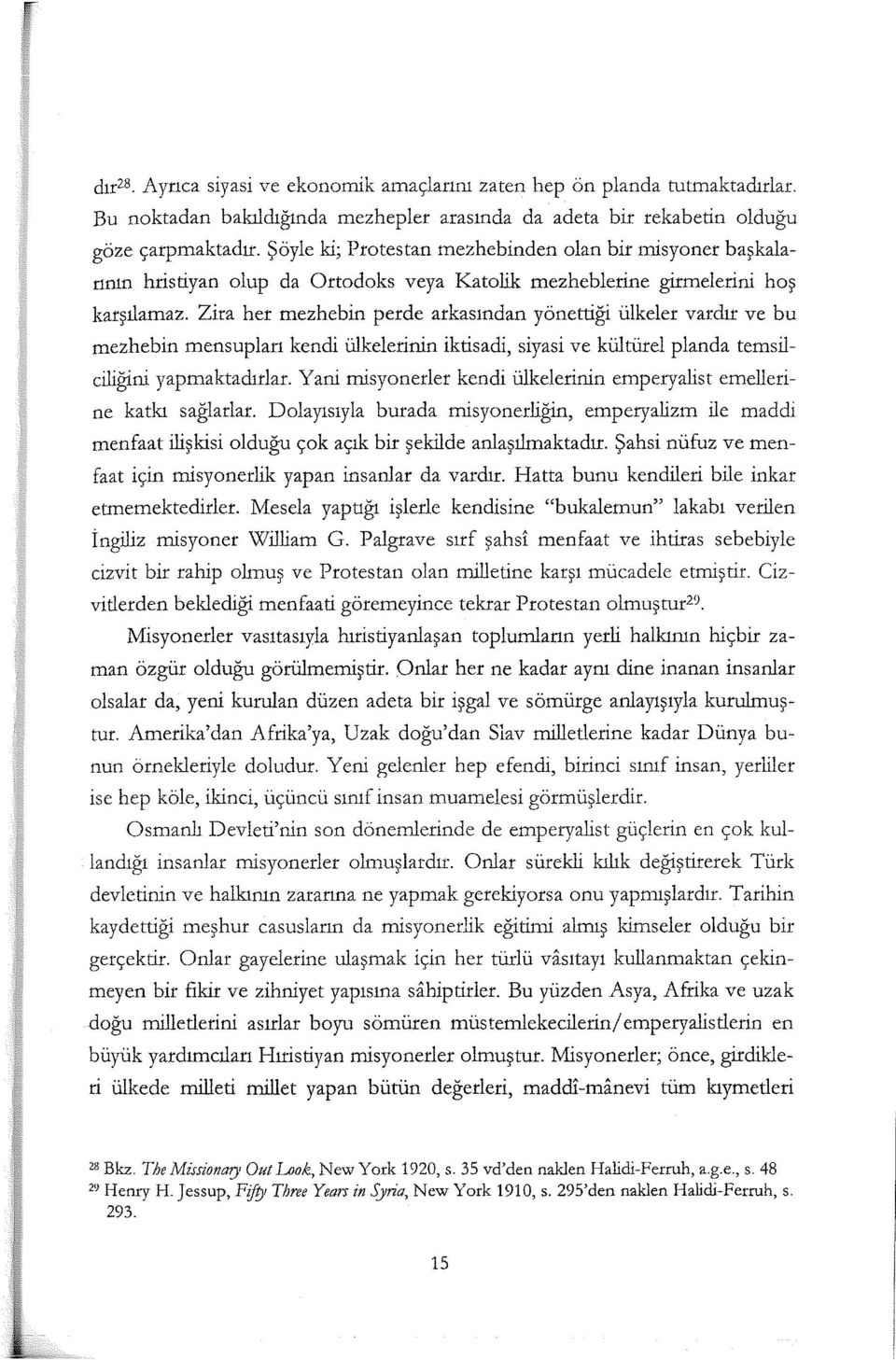 hristiyan olup da Ortodoks veya I<:atolik mezhebierine girmelerini hoş Zira her mezhebin perde arkasından yönettiği ülkeler vardır ve bu mezhebin mensupları kendi ülkelerinin iktisadi, siyasi ve