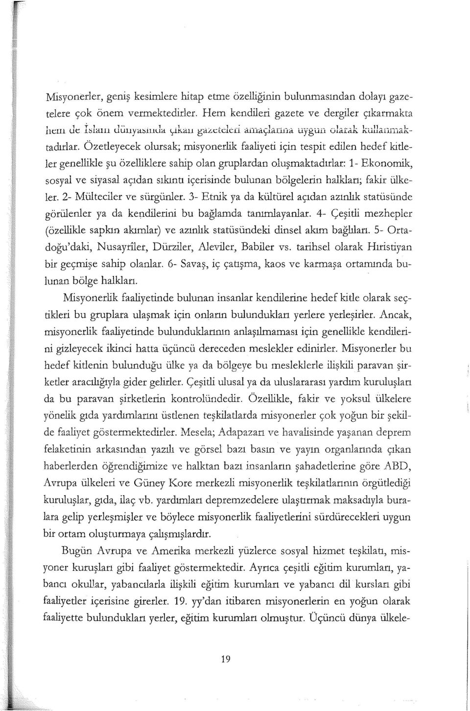 Özetleyecek olursak; misyonerlik faaliyeti için tespit edilen hedef kitleler genellikle şu özelliklere sahip olan gruplardan oluşmaktadırlar: 1- Ekonomik, sosyal ve siyasal açıdan sıkıntı içerisinde