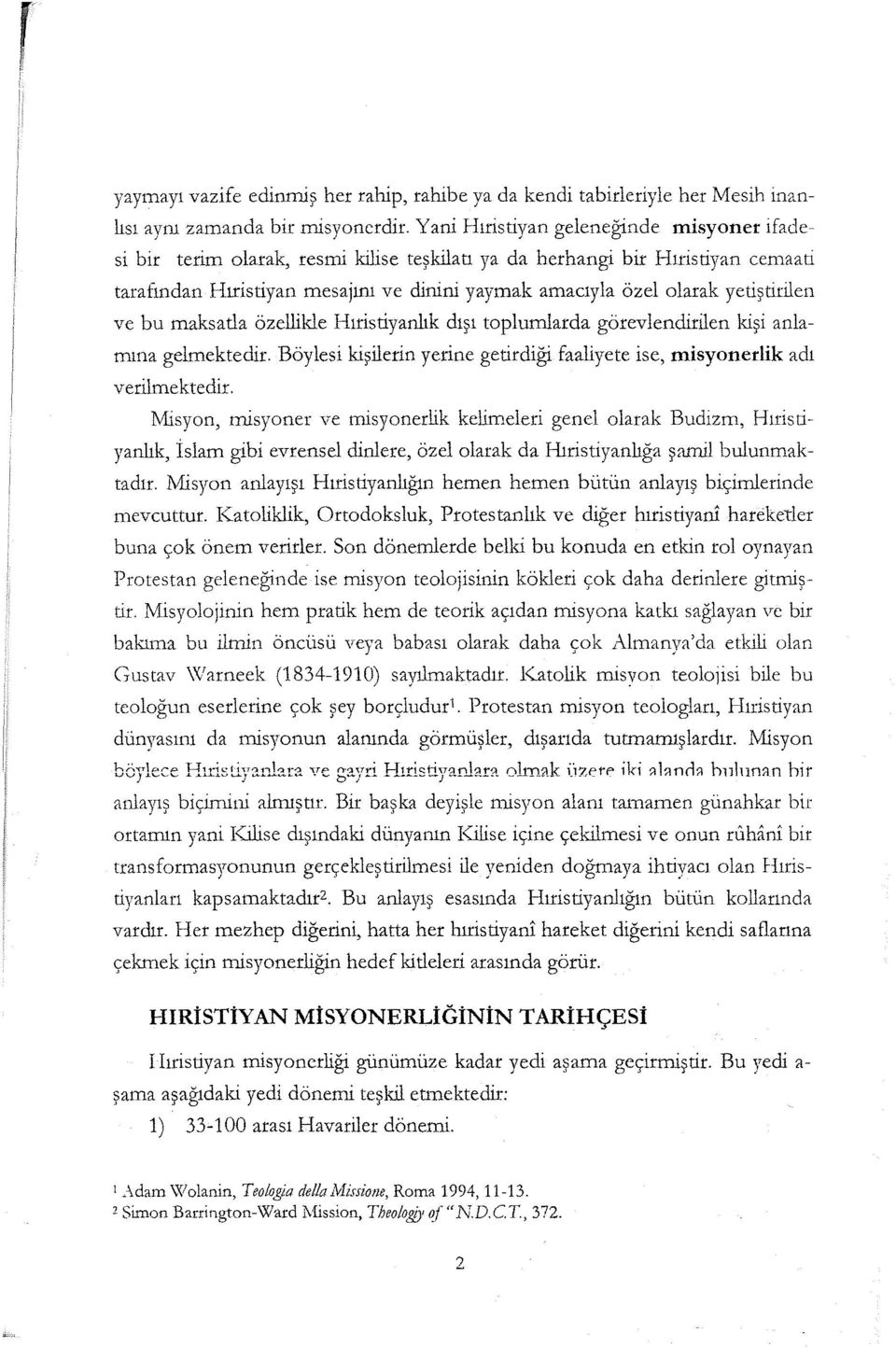 yetiştirilen ve bu maksatla özellikle Hıristiyanlık dışı toplumlarda görevlendirilen kişi anlamına gelmektedir. Böylesi kişilerin yerine getirdiği faaliyete ise, misyonerlik adı verilmektedir.