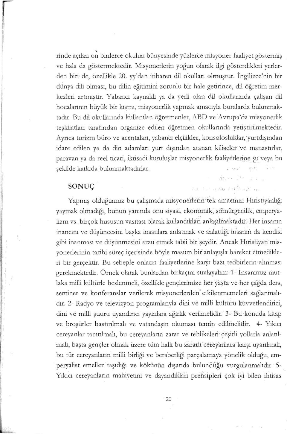 Yabancı kaynaklı ya da yerli olan dil okullarında çalışan dil hocalarının büyük bir kısmı, rnisyonerlik yapmak amacıyla buralarda bulunmaktadır. Bu dil okullarında kullanılan öğretmenler, }~.