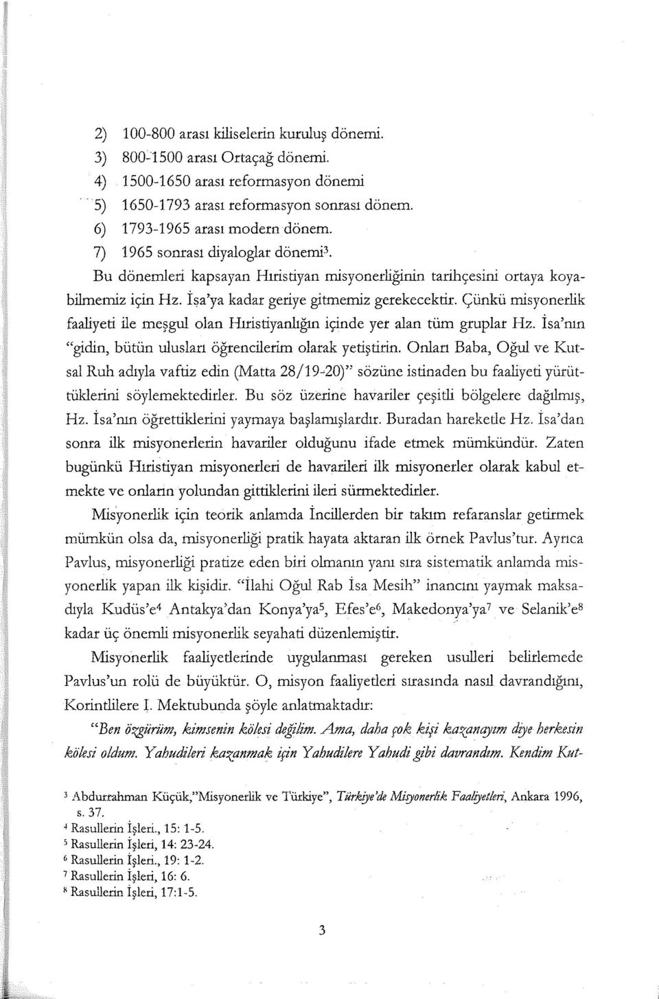 Çünkü misyonerlik faaliyeti ile meşgul olan Hıristiyanlığın içinde yer alan tüm gruplar Hz. İsa'nın "gidin, bütün ulusları öğrencilerim olarak yetiştirin.