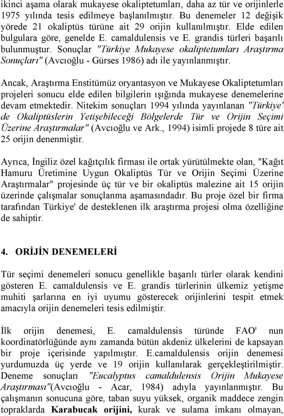 Sonuçlar "Türkiye Mukayese okaliptetumları Araştırma Sonuçları" (Avcıoğlu - Gürses 1986) adı ile yayınlanmıştır.