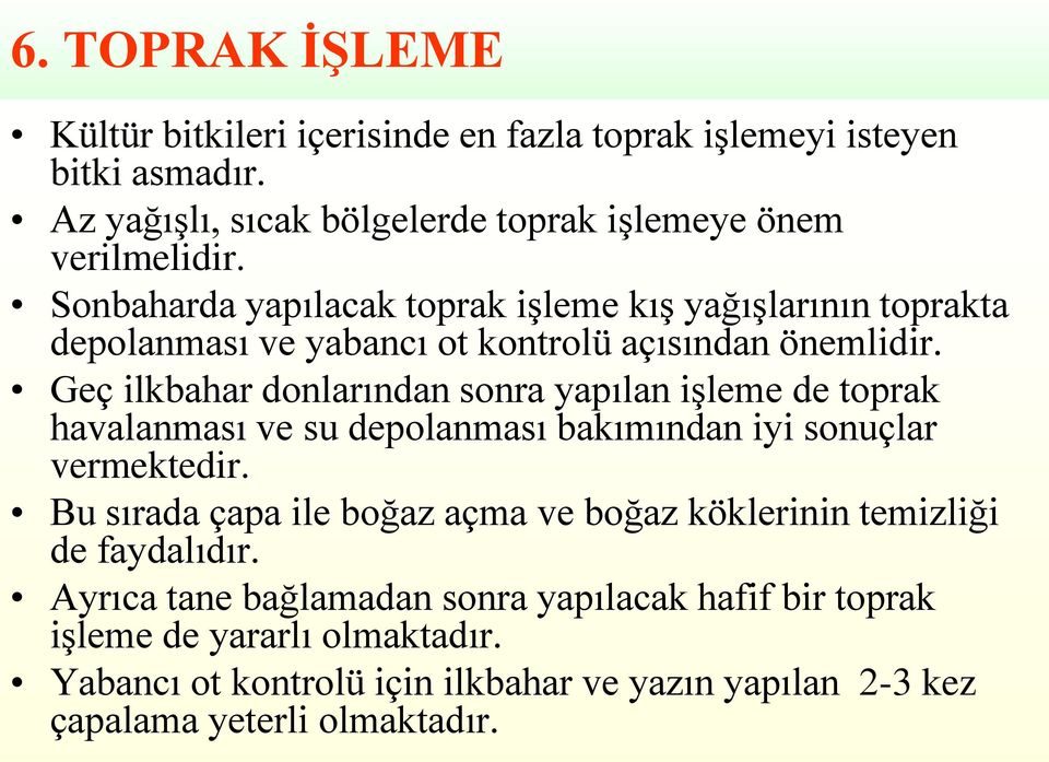 Geç ilkbahar donlarından sonra yapılan işleme de toprak havalanması ve su depolanması bakımından iyi sonuçlar vermektedir.