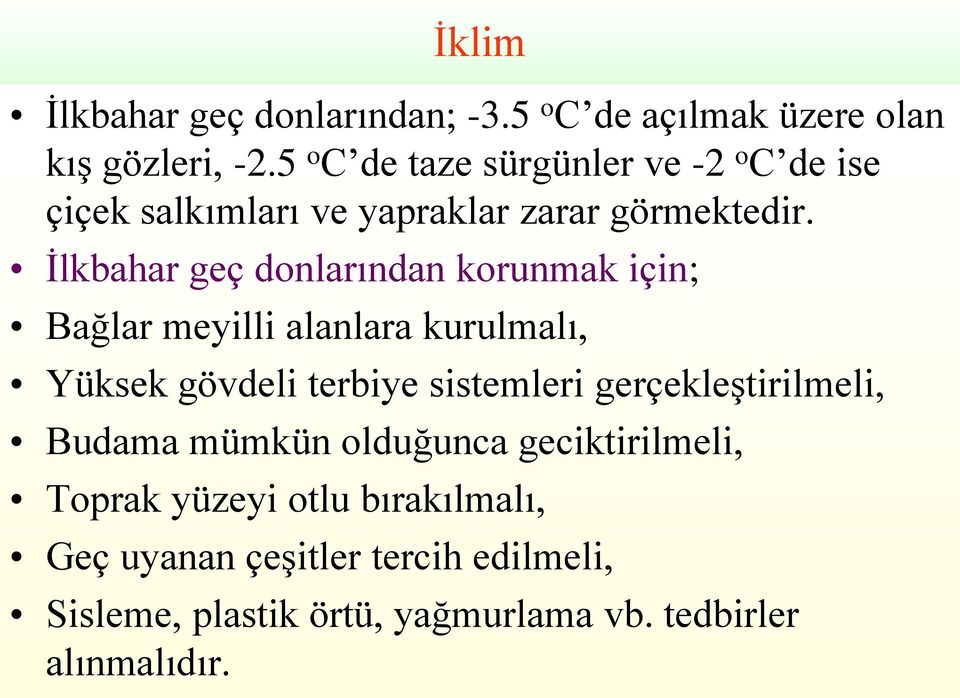 İlkbahar geç donlarından korunmak için; Bağlar meyilli alanlara kurulmalı, Yüksek gövdeli terbiye sistemleri