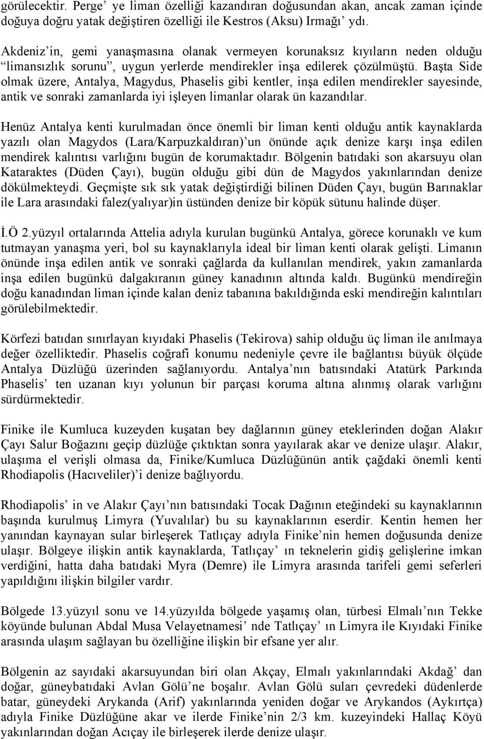 Başta Side olmak üzere, Antalya, Magydus, Phaselis gibi kentler, inşa edilen mendirekler sayesinde, antik ve sonraki zamanlarda iyi işleyen limanlar olarak ün kazandılar.