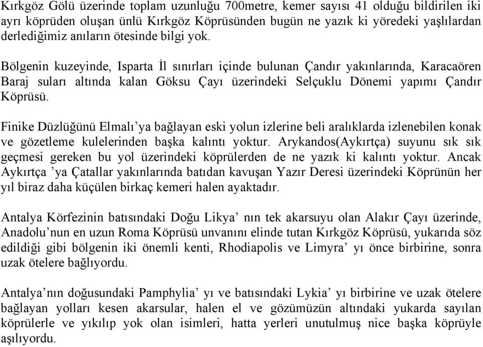 Finike Düzlüğünü Elmalı ya bağlayan eski yolun izlerine beli aralıklarda izlenebilen konak ve gözetleme kulelerinden başka kalıntı yoktur.