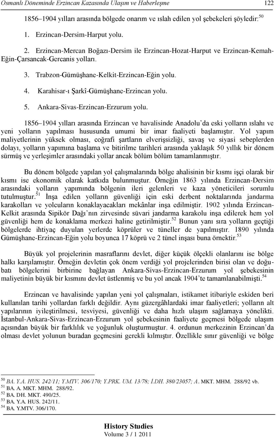 Karahisar-ı Şarkî-Gümüşhane-Erzincan yolu. 5. Ankara-Sivas-Erzincan-Erzurum yolu.